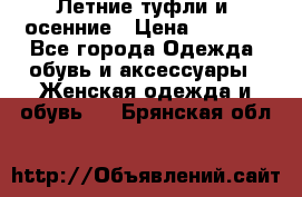 Летние туфли и  осенние › Цена ­ 1 000 - Все города Одежда, обувь и аксессуары » Женская одежда и обувь   . Брянская обл.